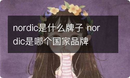 nordic是什么牌子 nordic是哪个国家品牌